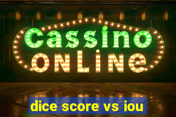 dice score vs iou